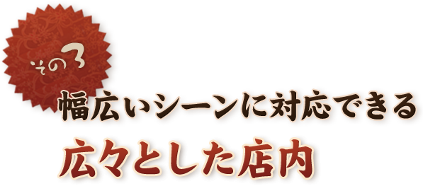 その三 幅広いシーンに対応できる広々とした店内